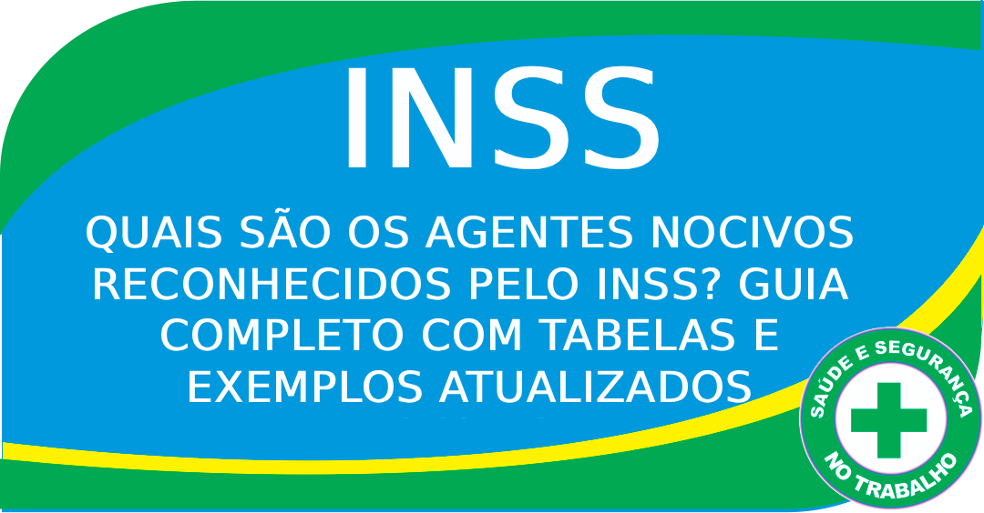 Quais São os Agentes Nocivos Reconhecidos pelo INSS? Guia Completo com Tabelas e Exemplos Atualizados
