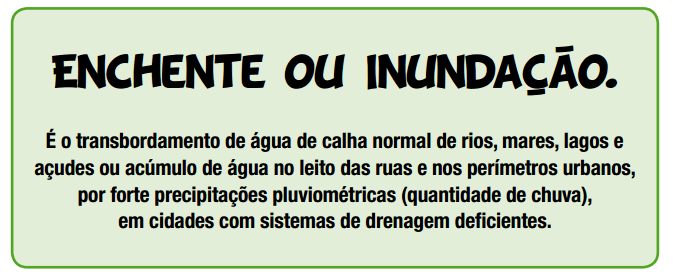 Enchente ou Inundacao - É o transbordamento de água de calha normal de rios, mares, lagos e açudes ou acúmulo de água no leito das ruas e nos perímetros urbanos, por forte precipitações pluviométricas (quantidade de chuva), em cidades com sistemas de drenagem deficientes.