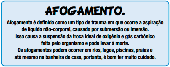 Afogamento é definido como um tipo de trauma em que ocorre a aspiração de líquido não-corporal, causado por submersão ou imersão. Isso causa a suspensão da troca ideal de oxigênio e gás carbônico feita pelo organismo e pode levar à morte. Os afogamentos podem ocorrer em rios, lagos, piscinas, praias e até mesmo na banheira de casa, portanto, é bom ter muito cuidado.