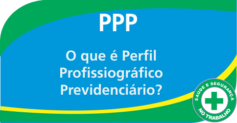 O que é  Perfil Profissiográfico Previdenciário - PPP